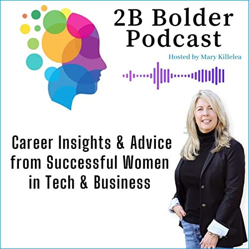 2B Bolder Podcast: Career Insights for the Next Generation of Women in Business & Tech by Mary Killelea